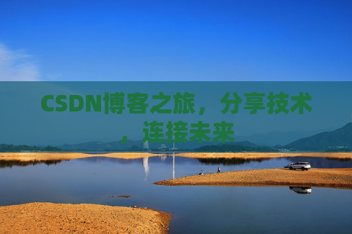 CSDN博客之旅，分享技术，连接未来